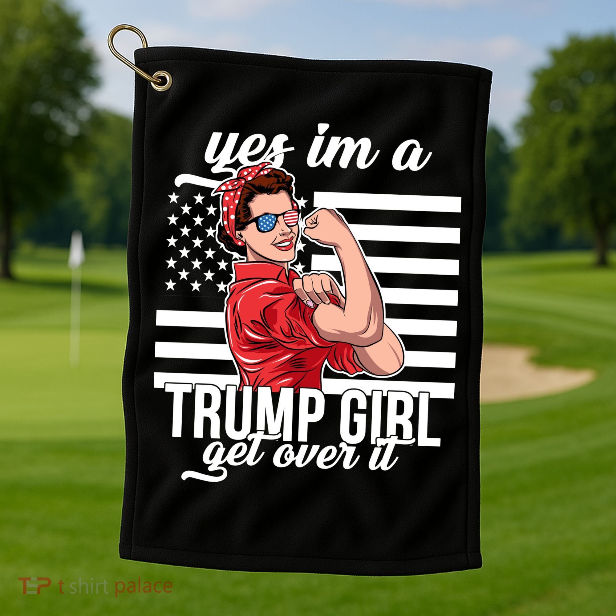 Yes I'm A Trump Girl Get Over It Golf Towel