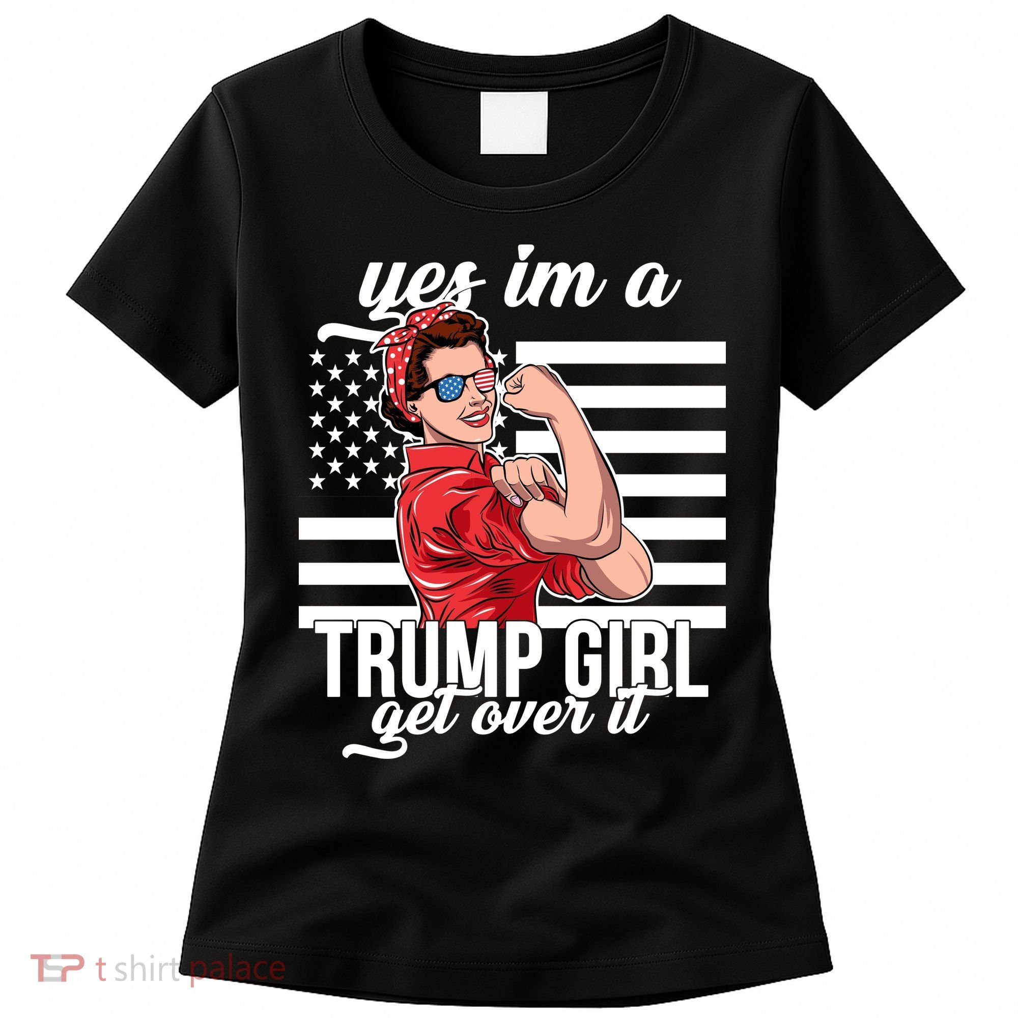 Yes I'm A Trump Girl Get Over It Women's T-Shirt