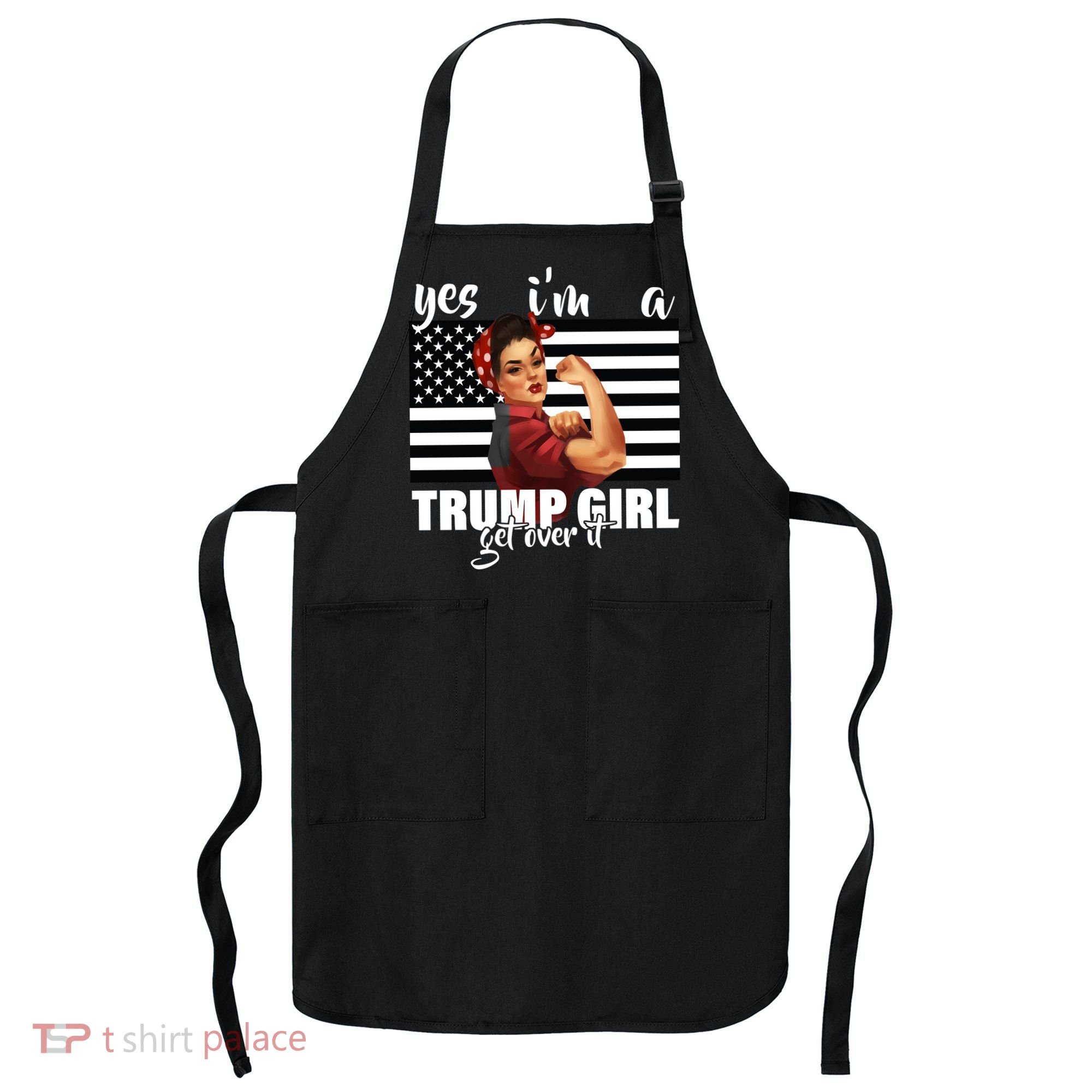 Yes I'm A Trump Girl Get Over It Funny Election Apron