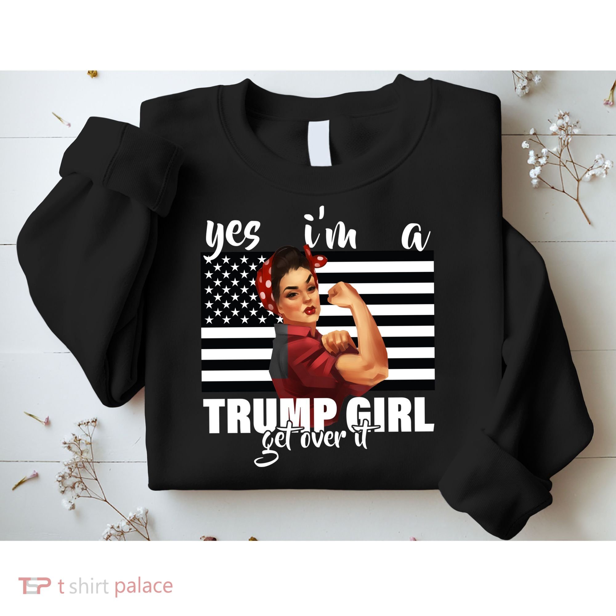 Yes I'm A Trump Girl Get Over It Funny Election Sweatshirt