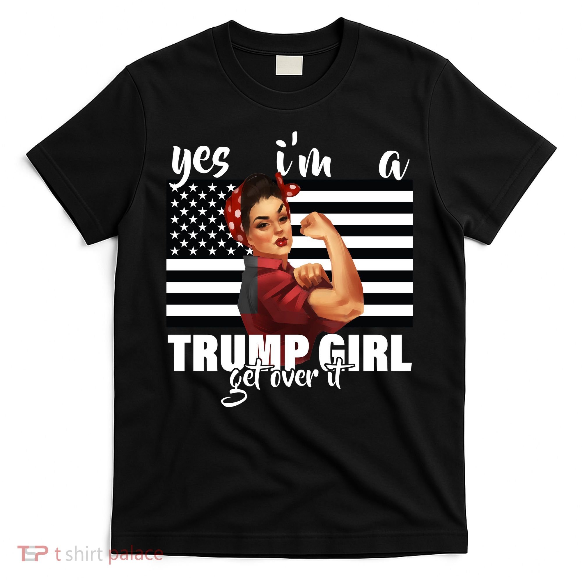Yes I'm A Trump Girl Get Over It Funny Election T-Shirt