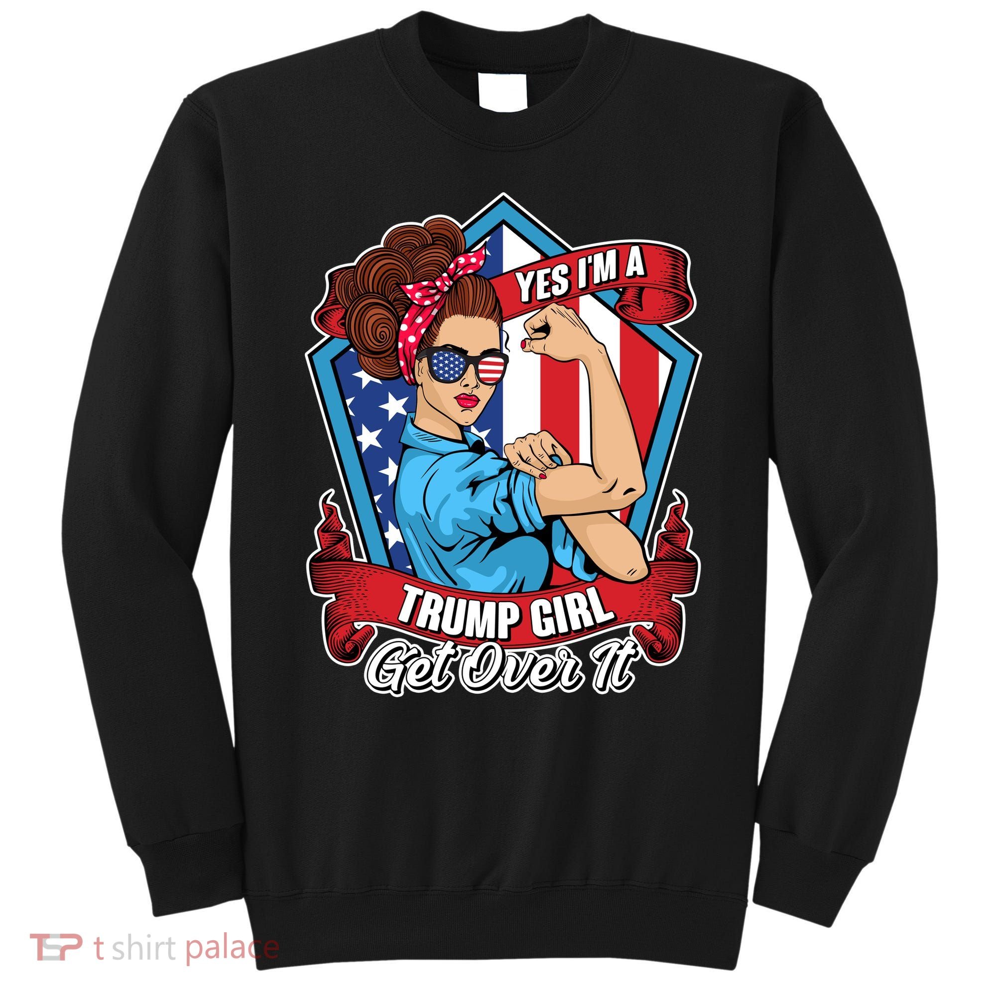 Yes I'm A Trump Girl Get Over It Pro Republican Sweatshirt