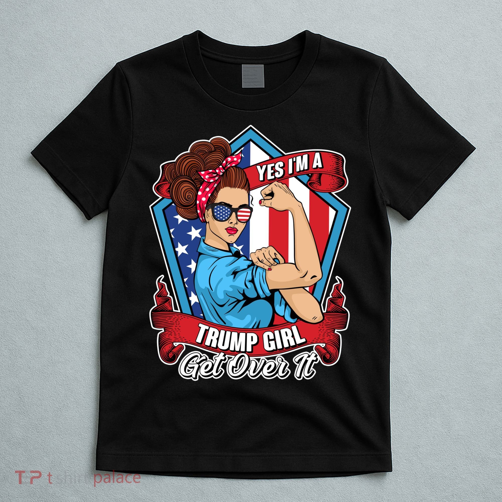 Yes I'm A Trump Girl Get Over It Pro Republican T-Shirt