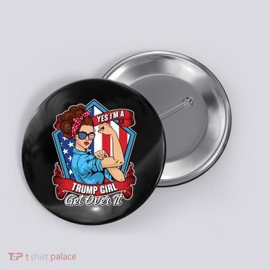 Yes I'm A Trump Girl Get Over It Pro Republican Button