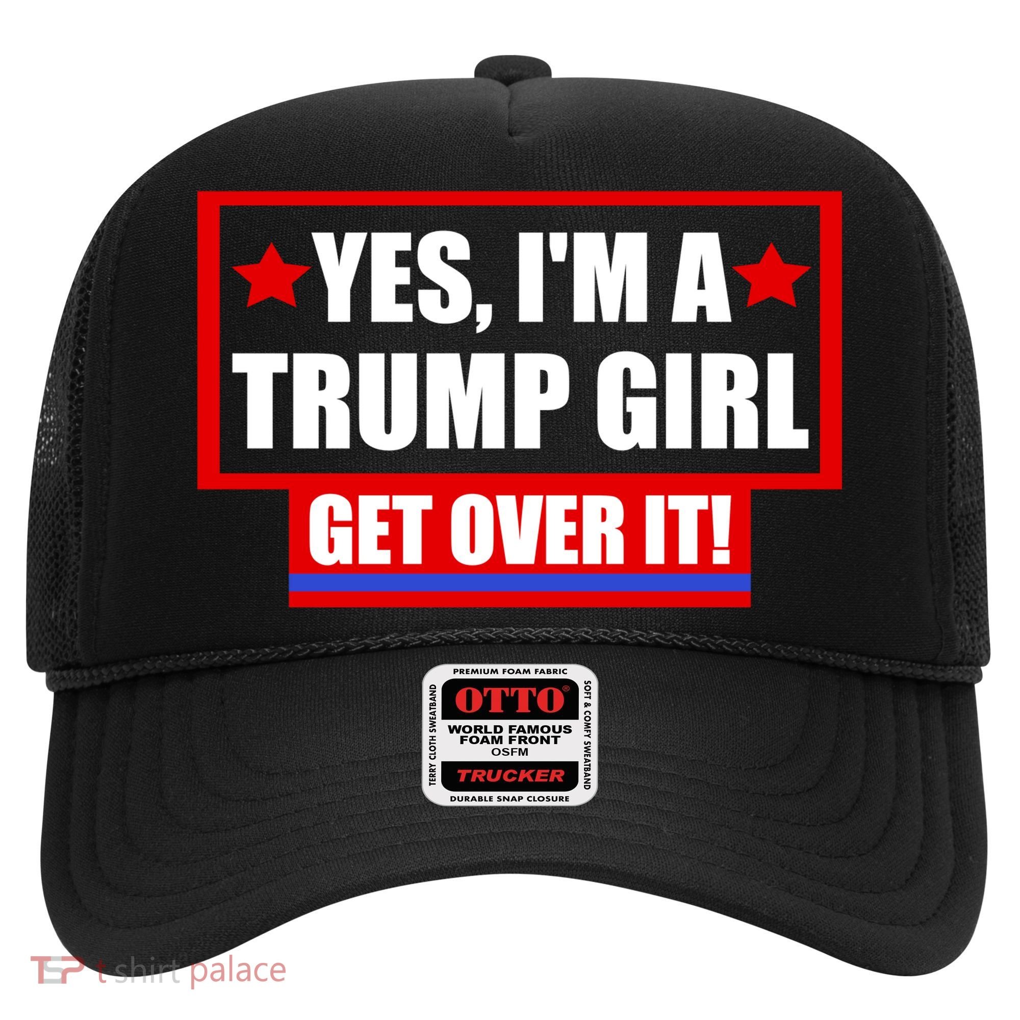 Yes I'm a Trump Girl Get Over It Republican Hat