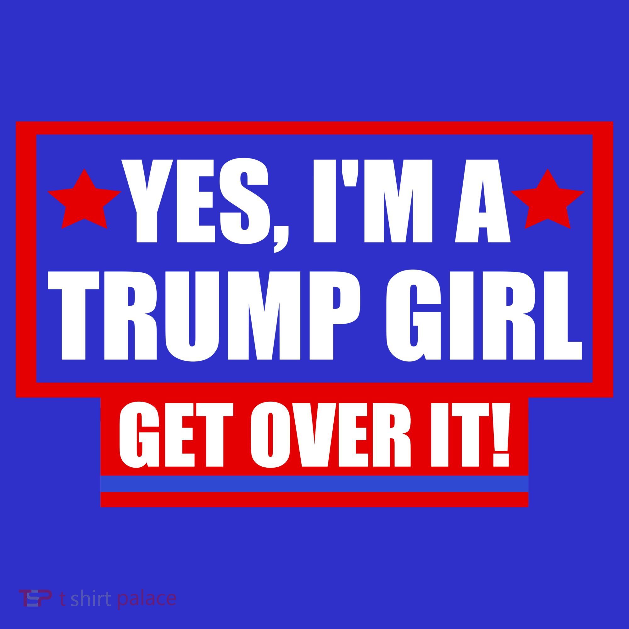 Yes I'm a Trump Girl Get Over It Republican T-Shirt