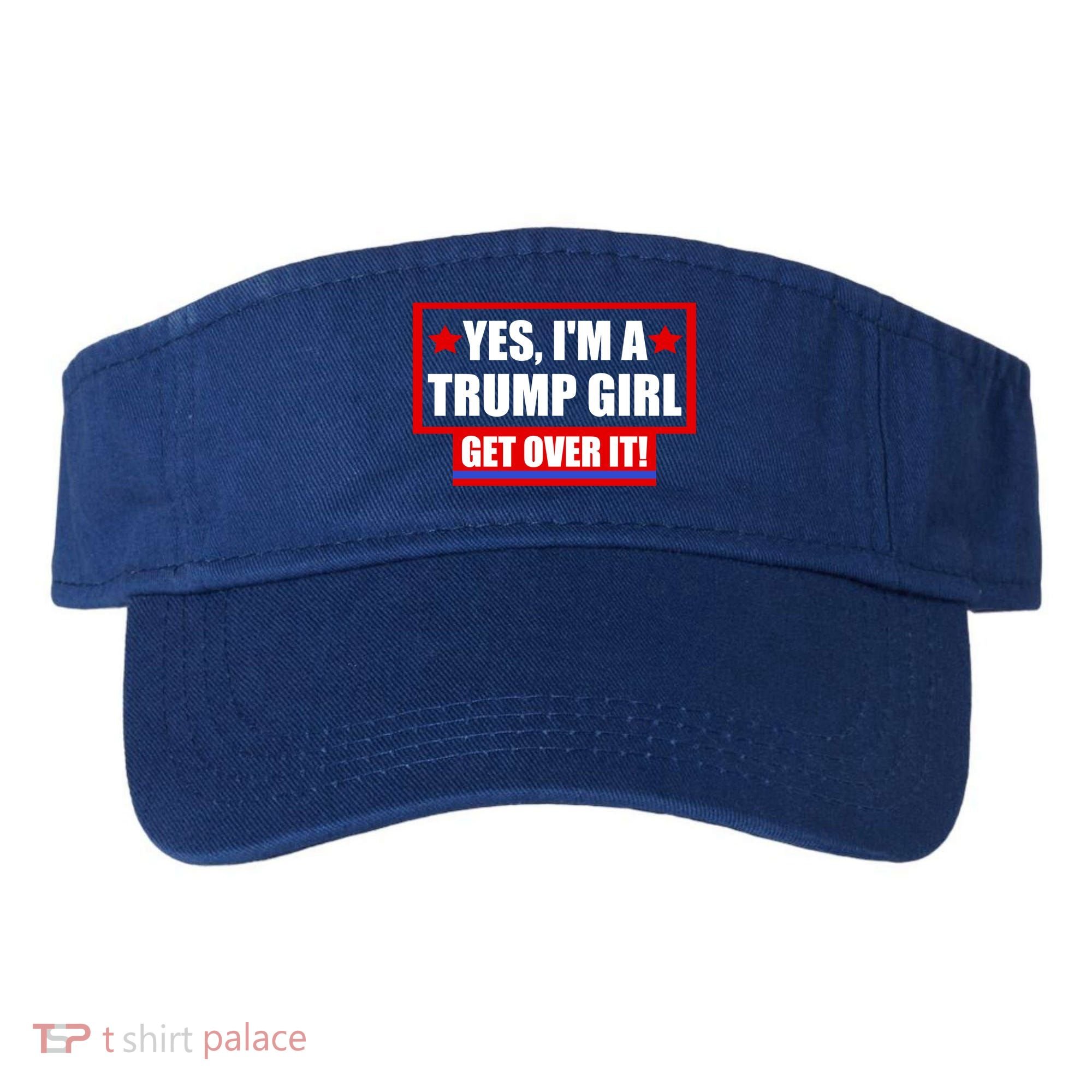 Yes I'm a Trump Girl Get Over It Republican Visor