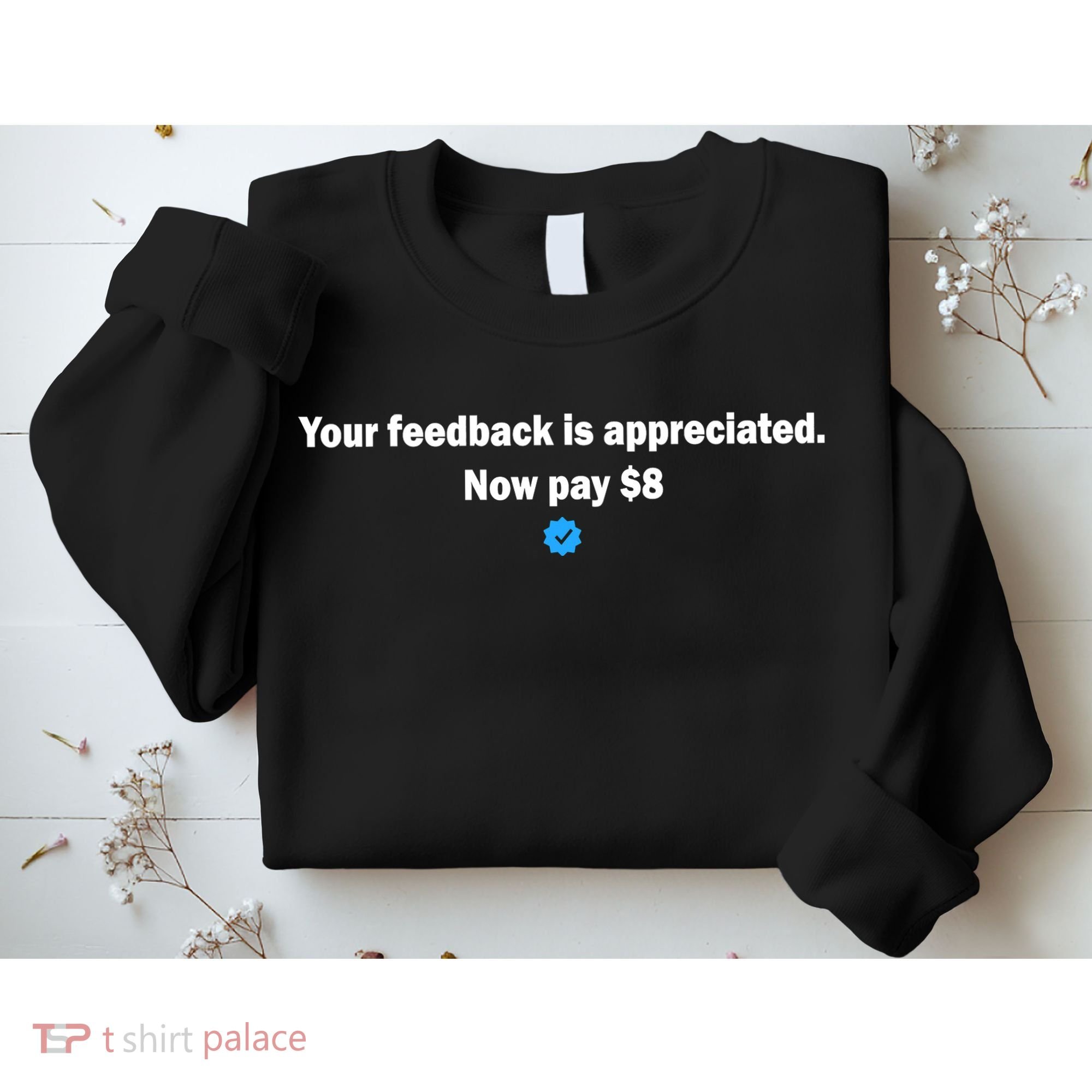 Your feedback is appreciated now pay $8 Sweatshirt