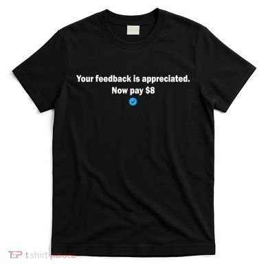 Your feedback is appreciated now pay $8 T-Shirt