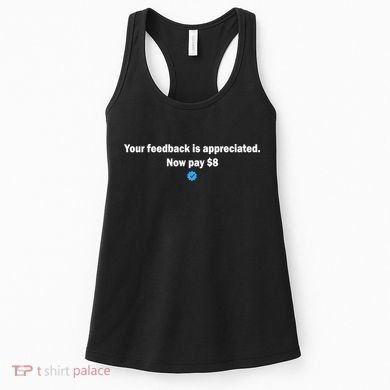 Your feedback is appreciated now pay $8 Women's Tank Top