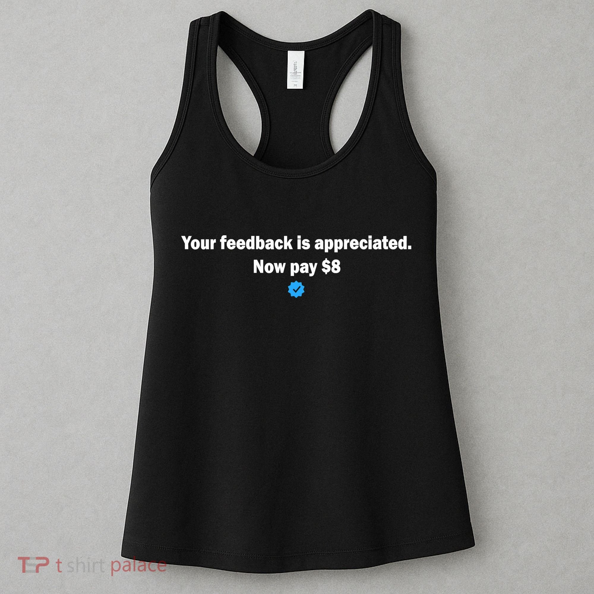 Your feedback is appreciated now pay $8 Women's Tank Top