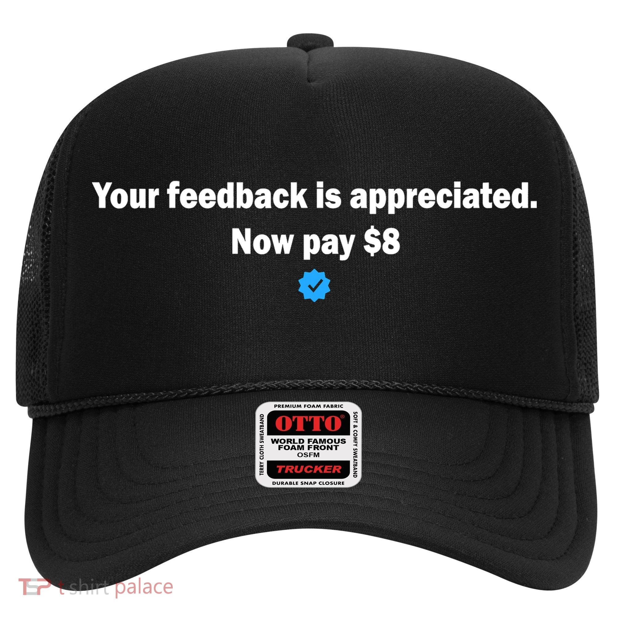 Your feedback is appreciated now pay $8 Hat