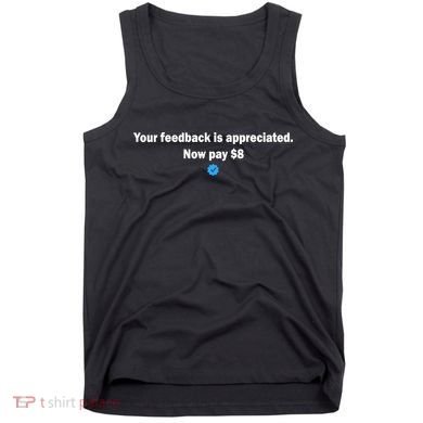 Your feedback is appreciated now pay $8 Tank Top