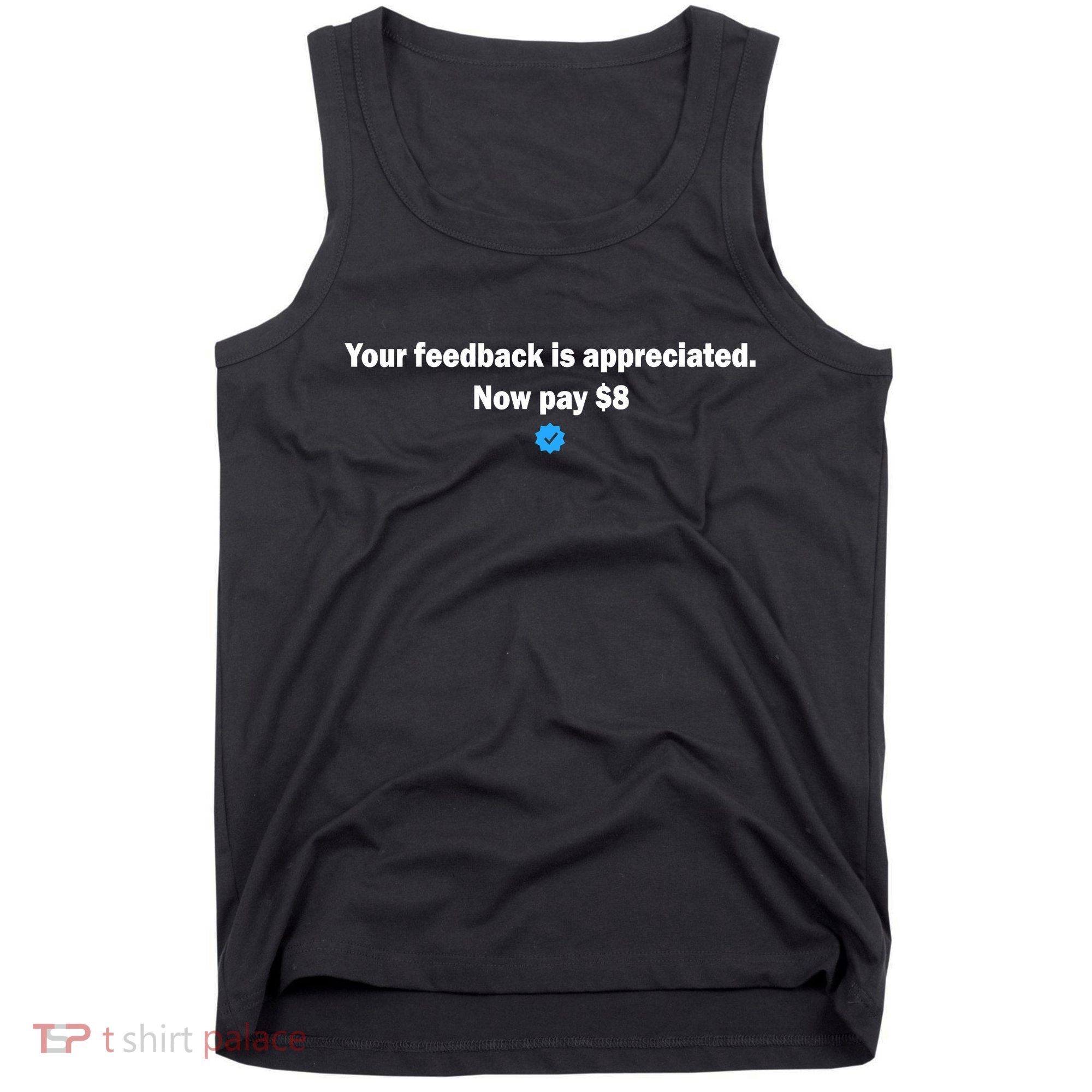 Your feedback is appreciated now pay $8 Tank Top