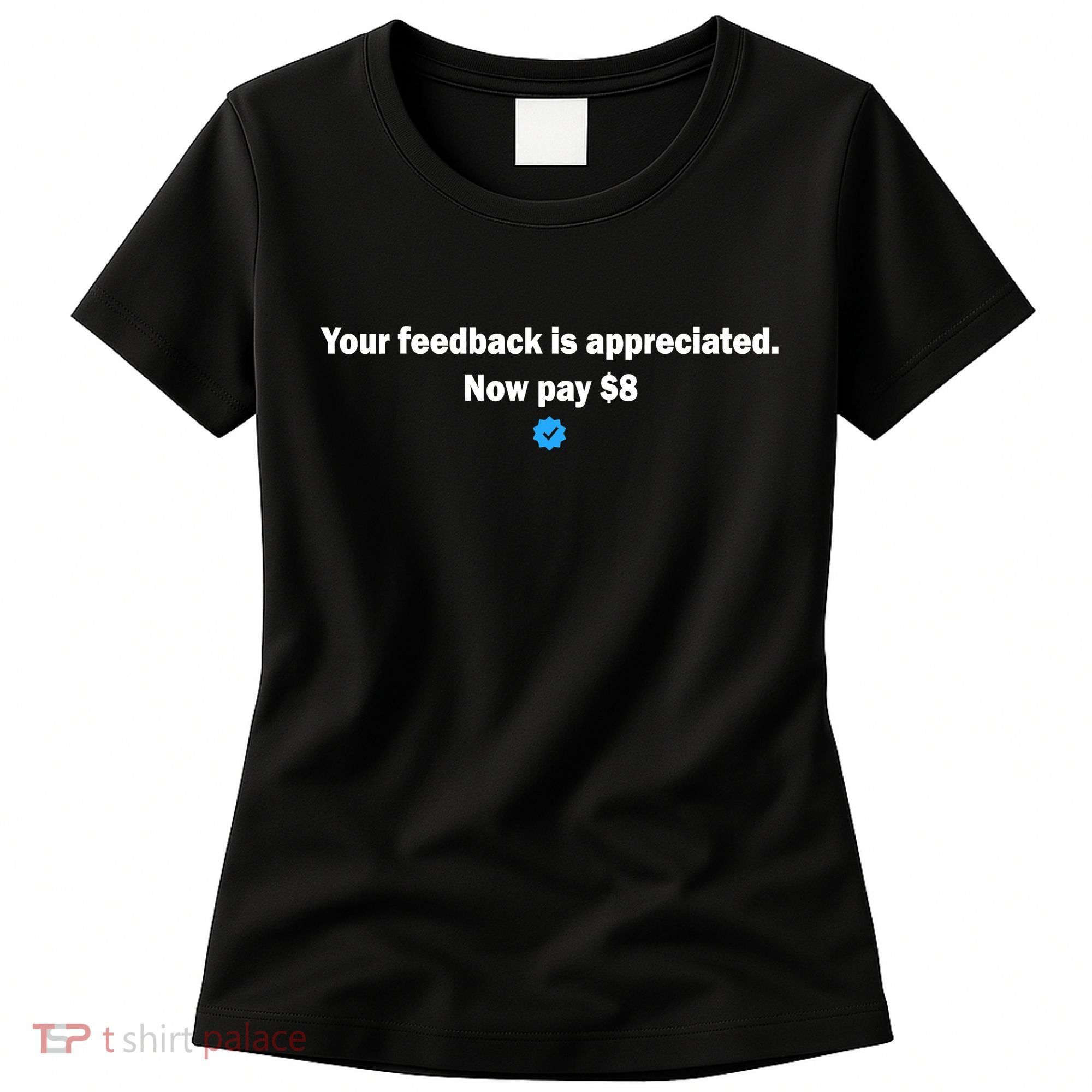 Your feedback is appreciated now pay $8 Women's T-Shirt