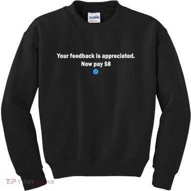 Your feedback is appreciated now pay $8 Kids Sweatshirt