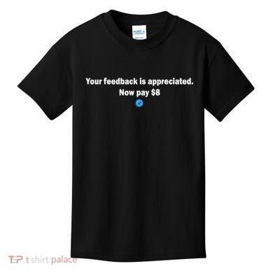 Your feedback is appreciated now pay $8 Kids T-Shirt