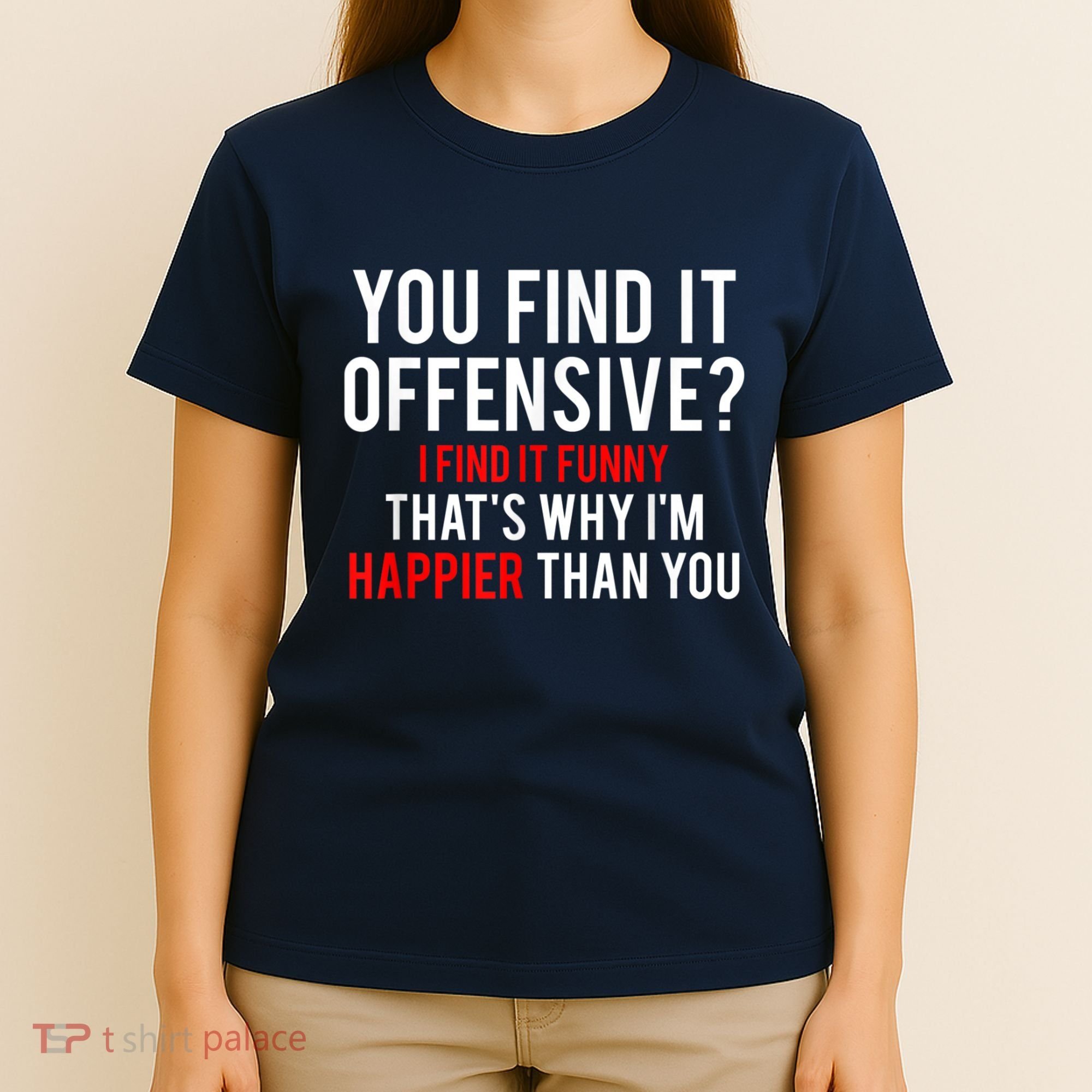 You Find It Offensive I Find It Funny That’S Why I’M Happier T-Shirt