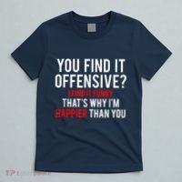 You Find It Offensive I Find It Funny That’S Why I’M Happier T-Shirt thumb 5
