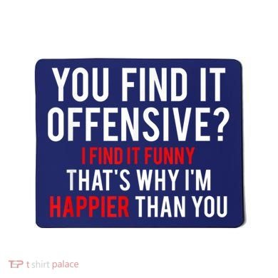 You Find It Offensive I Find It Funny That’S Why I’M Happier Mousepad
