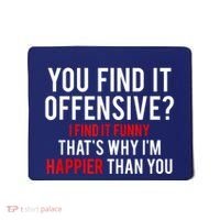 You Find It Offensive I Find It Funny That’S Why I’M Happier Mousepad thumb 0