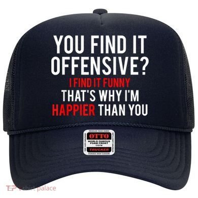 You Find It Offensive I Find It Funny That’S Why I’M Happier Hat