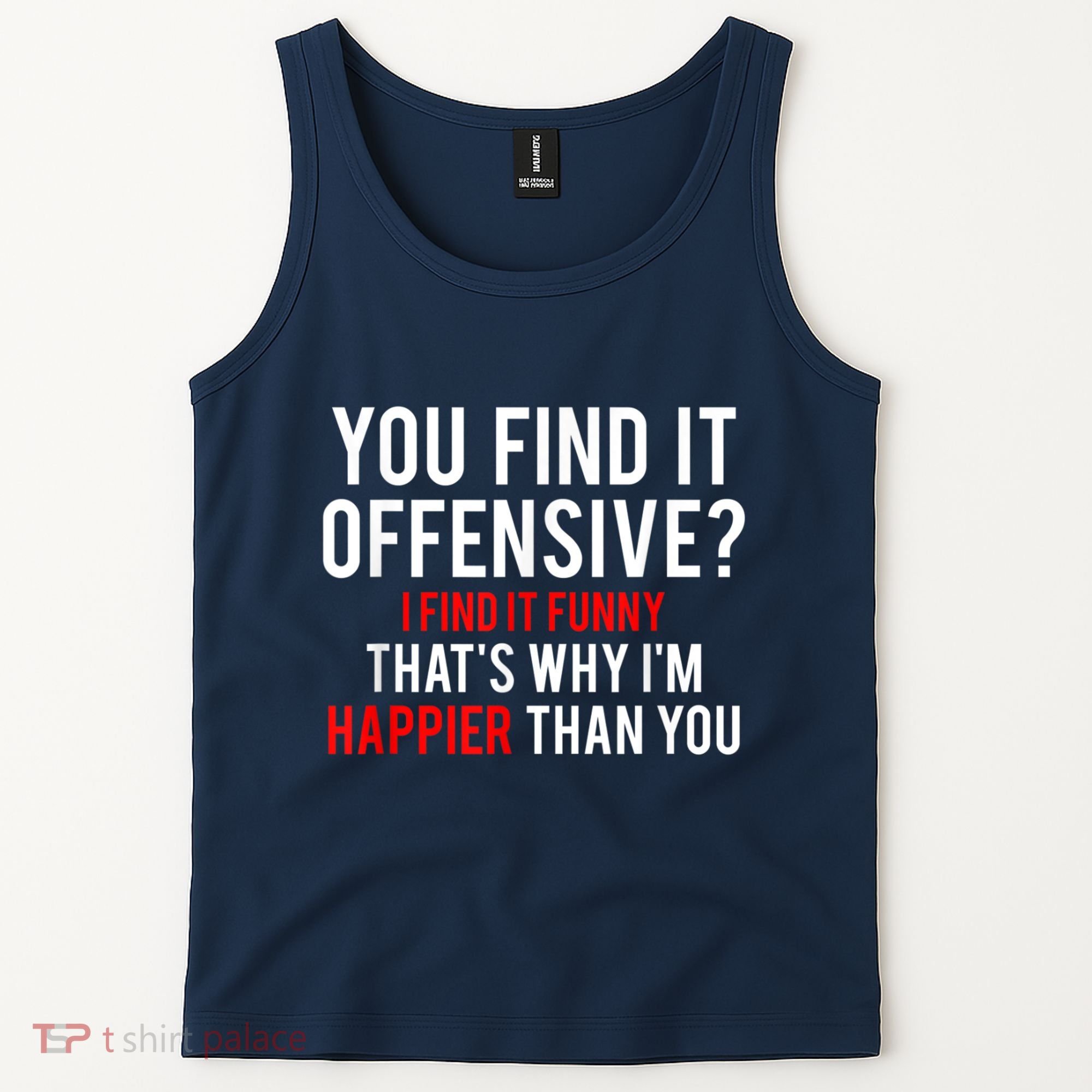 You Find It Offensive I Find It Funny That’S Why I’M Happier Tank Top