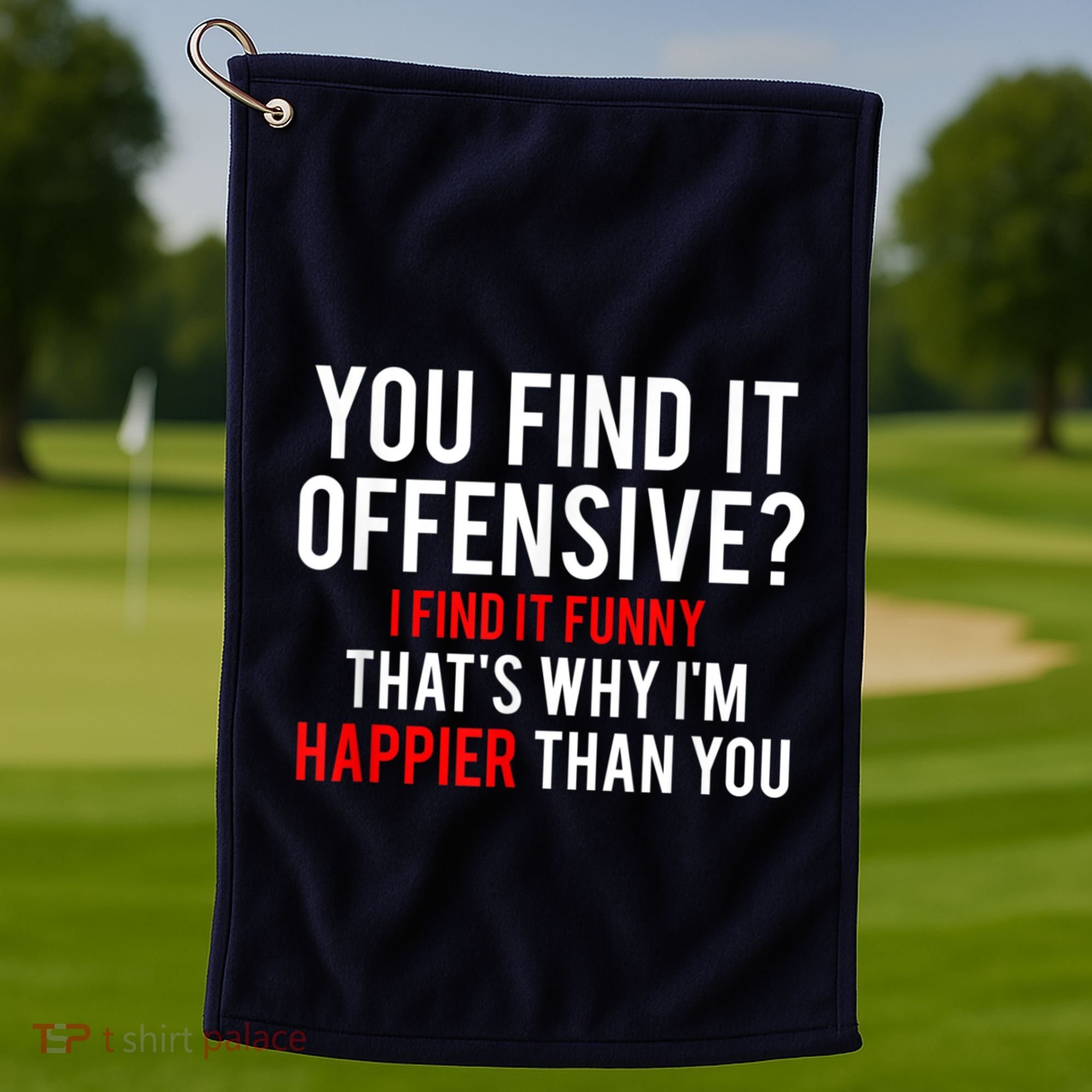 You Find It Offensive I Find It Funny That’S Why I’M Happier Golf Towel