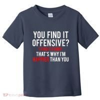 You Find It Offensive I Find It Funny That’S Why I’M Happier Toddler T-Shirt thumb 0