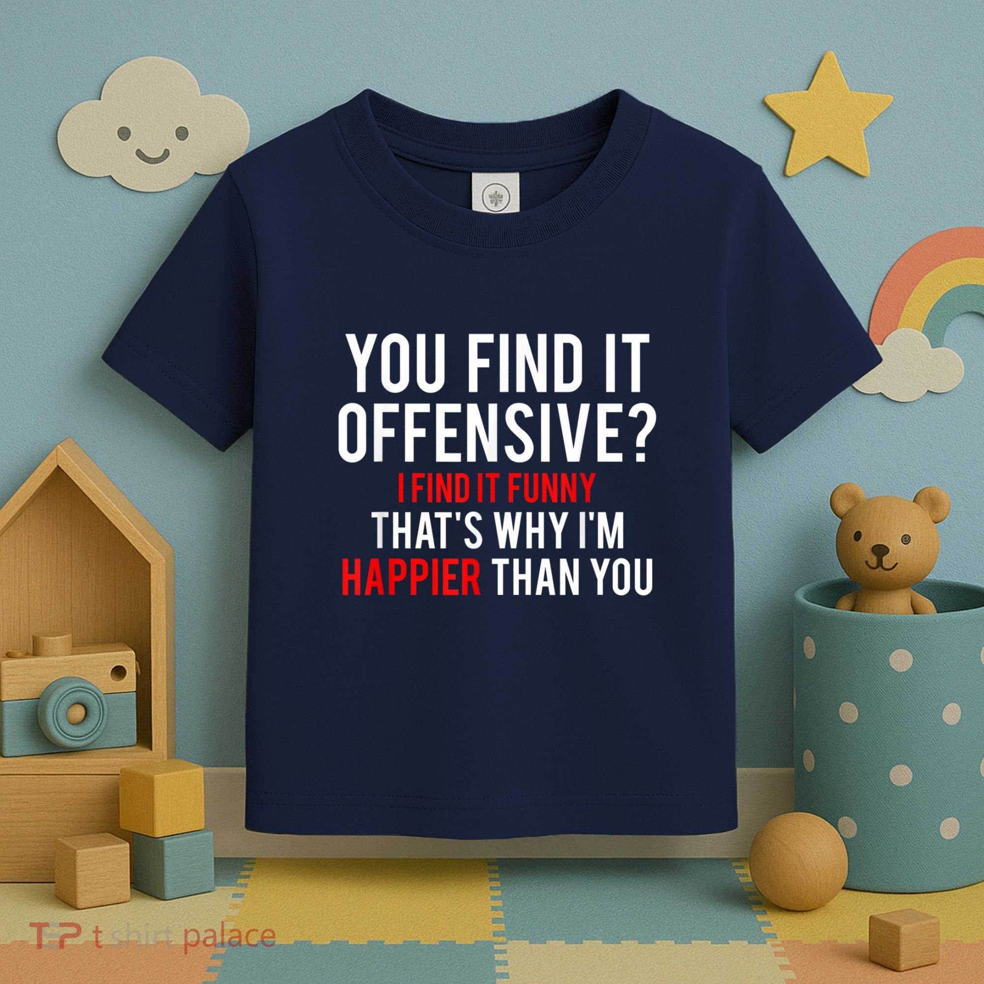 You Find It Offensive I Find It Funny That’S Why I’M Happier Toddler T-Shirt