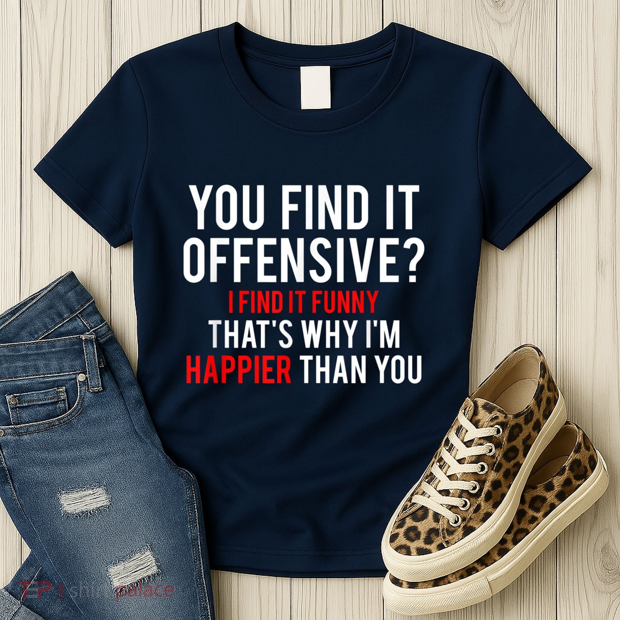 You Find It Offensive I Find It Funny That’S Why I’M Happier Women's T-Shirt