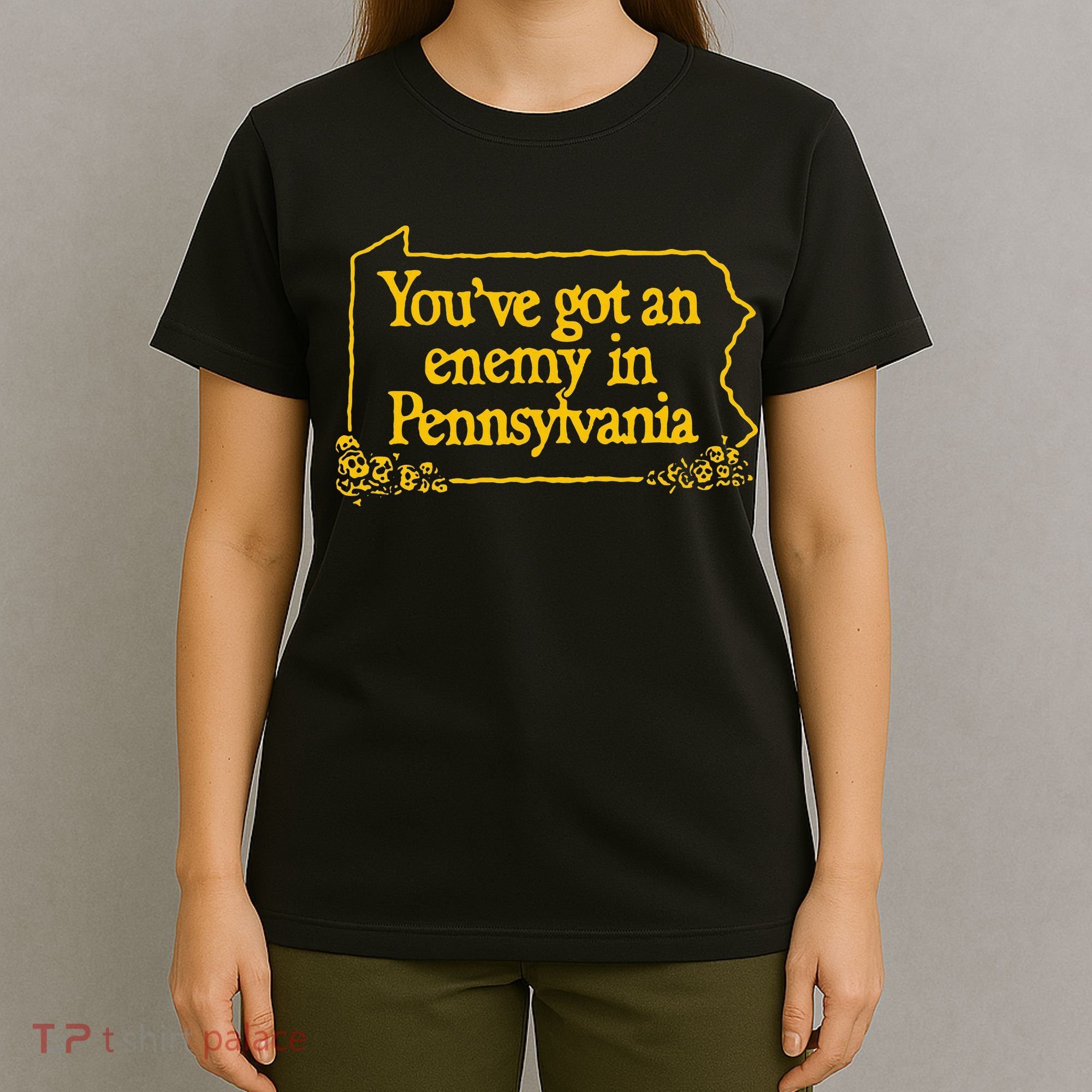 YouVe Got An Enemy Funny In Pennsylvania T-Shirt