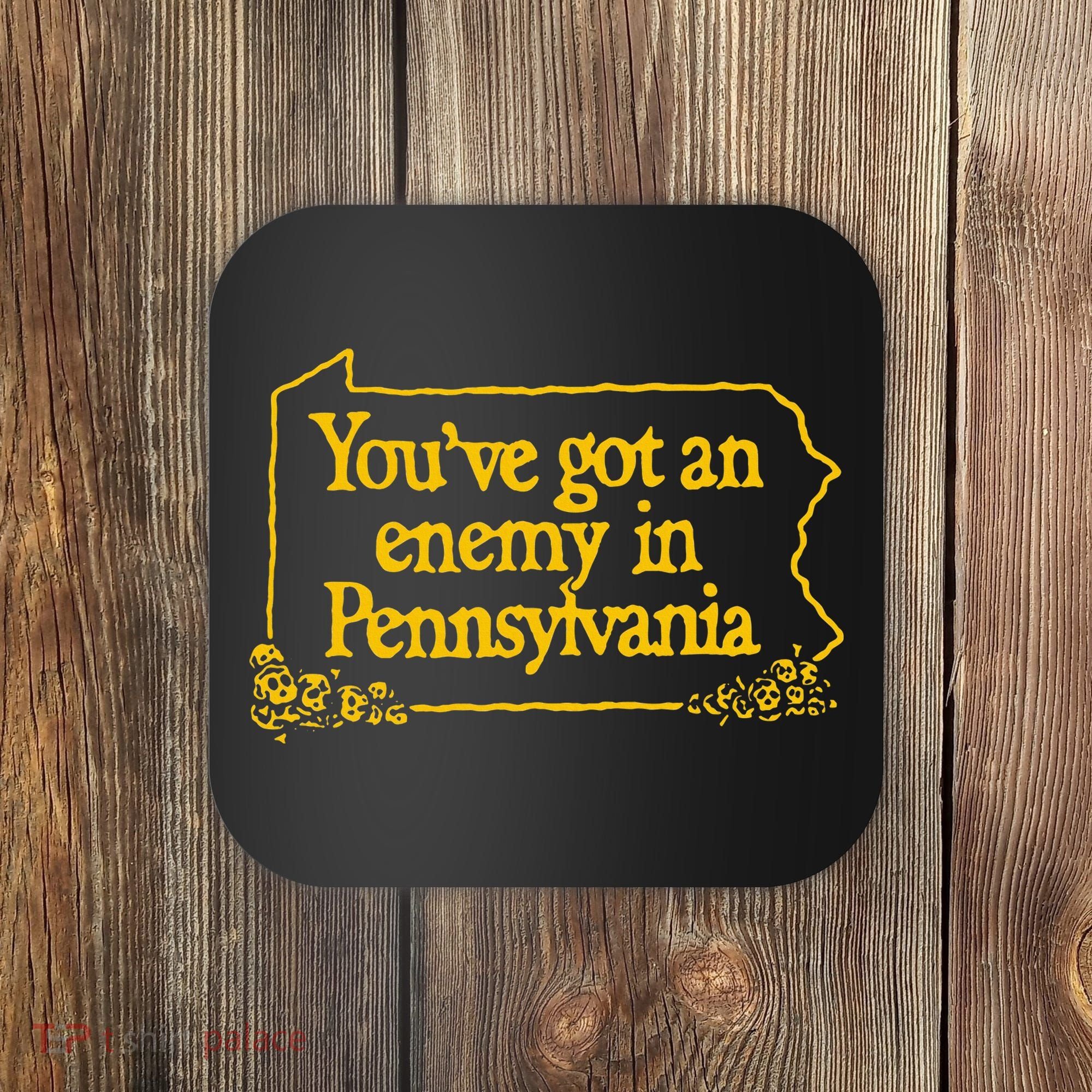 YouVe Got An Enemy Funny In Pennsylvania Coaster