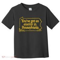 YouVe Got An Enemy Funny In Pennsylvania Toddler T-Shirt thumb 0
