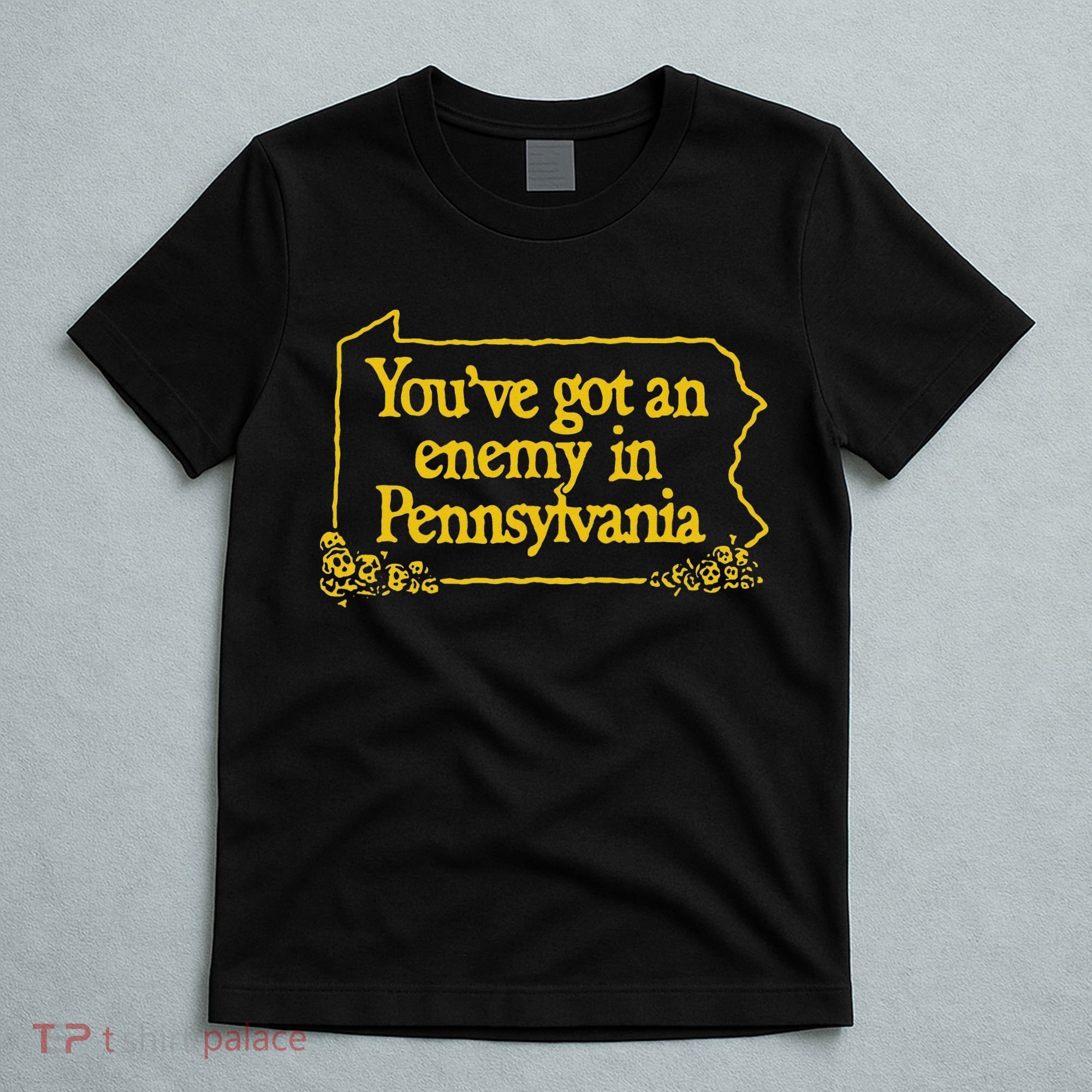 YouVe Got An Enemy Funny In Pennsylvania Funny T-Shirt