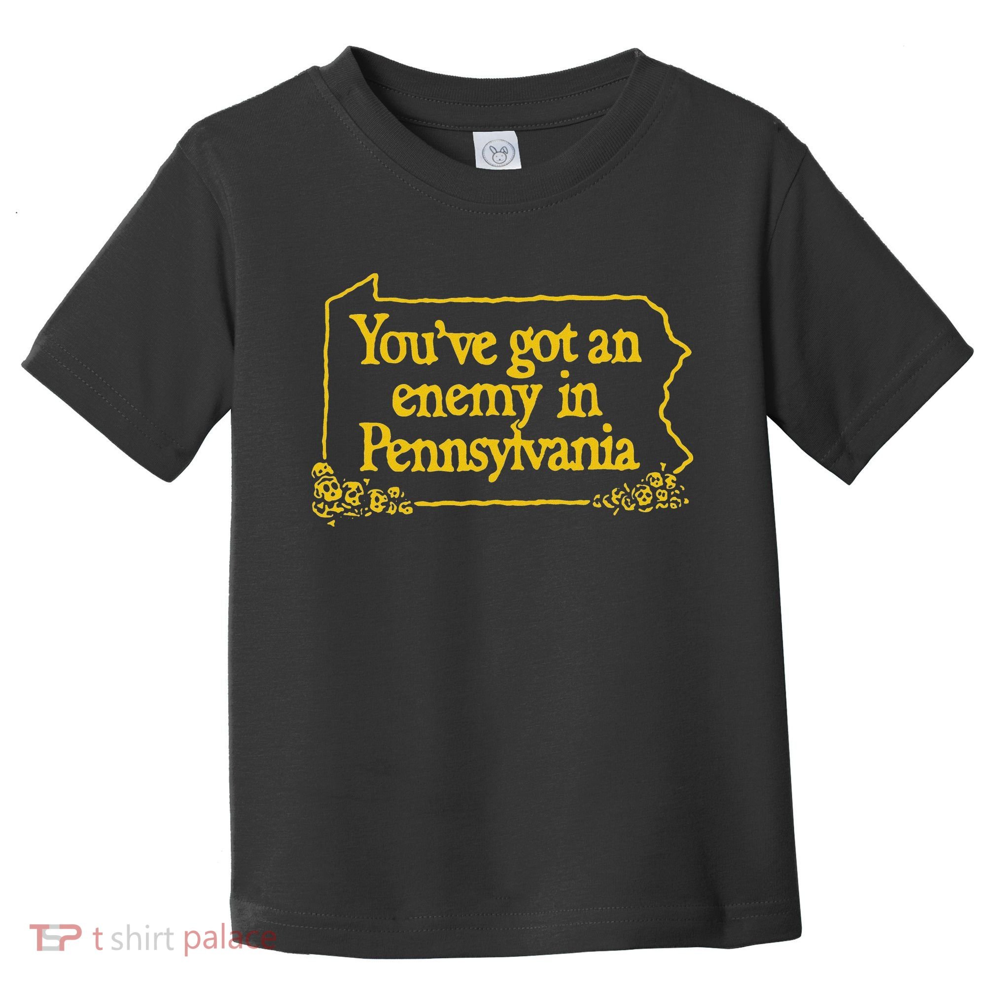 YouVe Got An Enemy Funny In Pennsylvania Funny Toddler T-Shirt