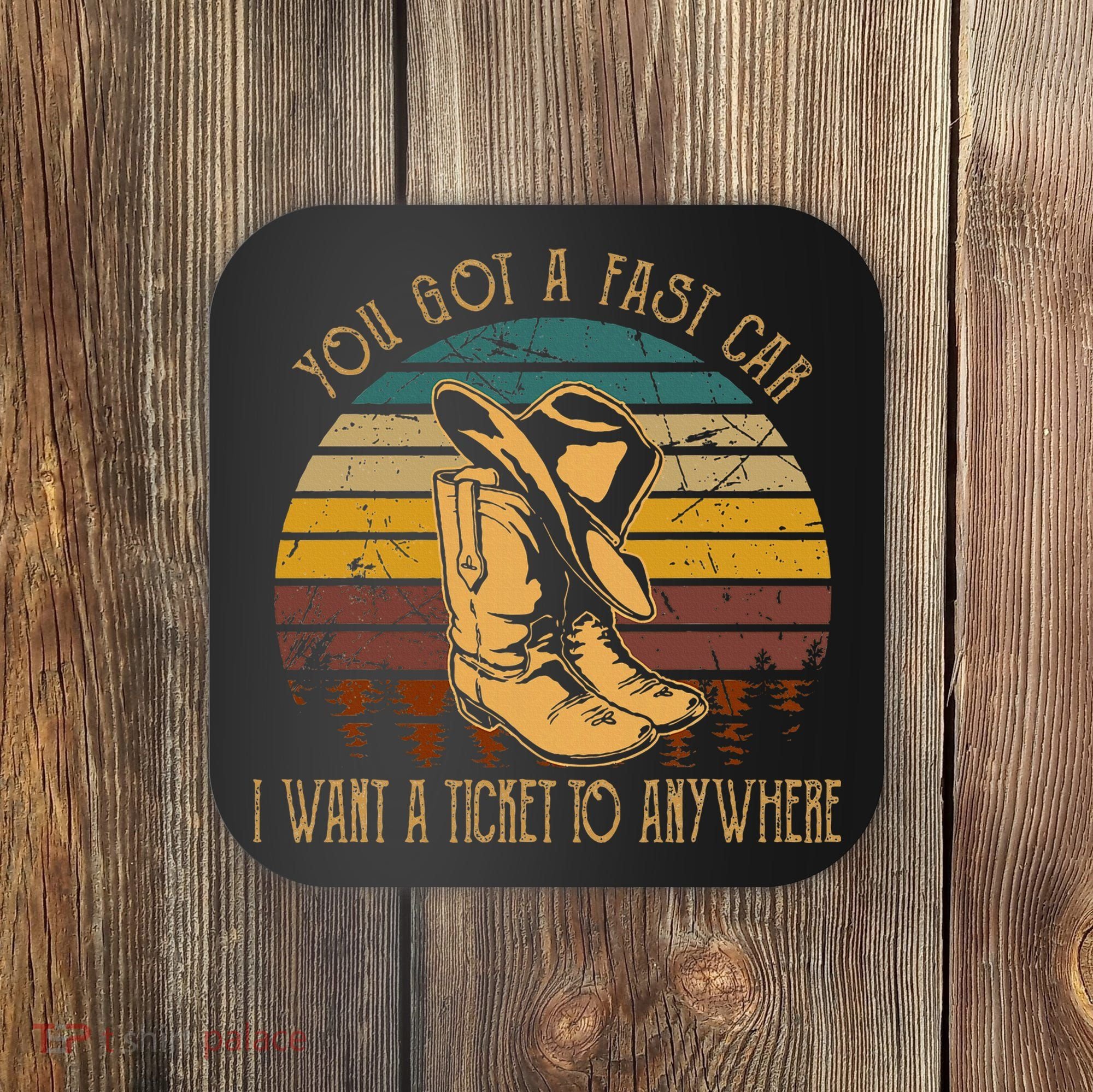You Got A Fast Car I Want A Ticket To Anywhere Coaster