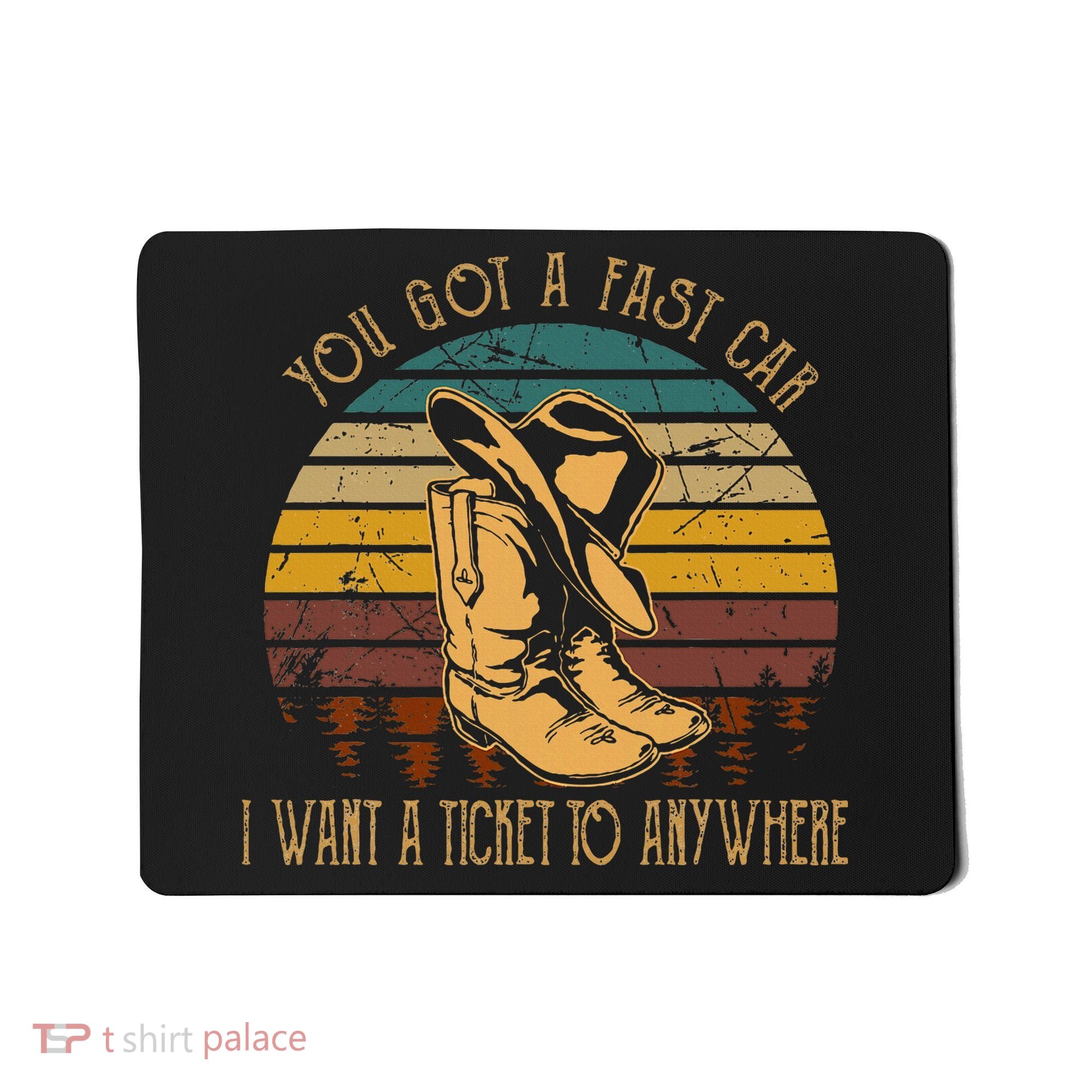 You Got A Fast Car I Want A Ticket To Anywhere Mousepad