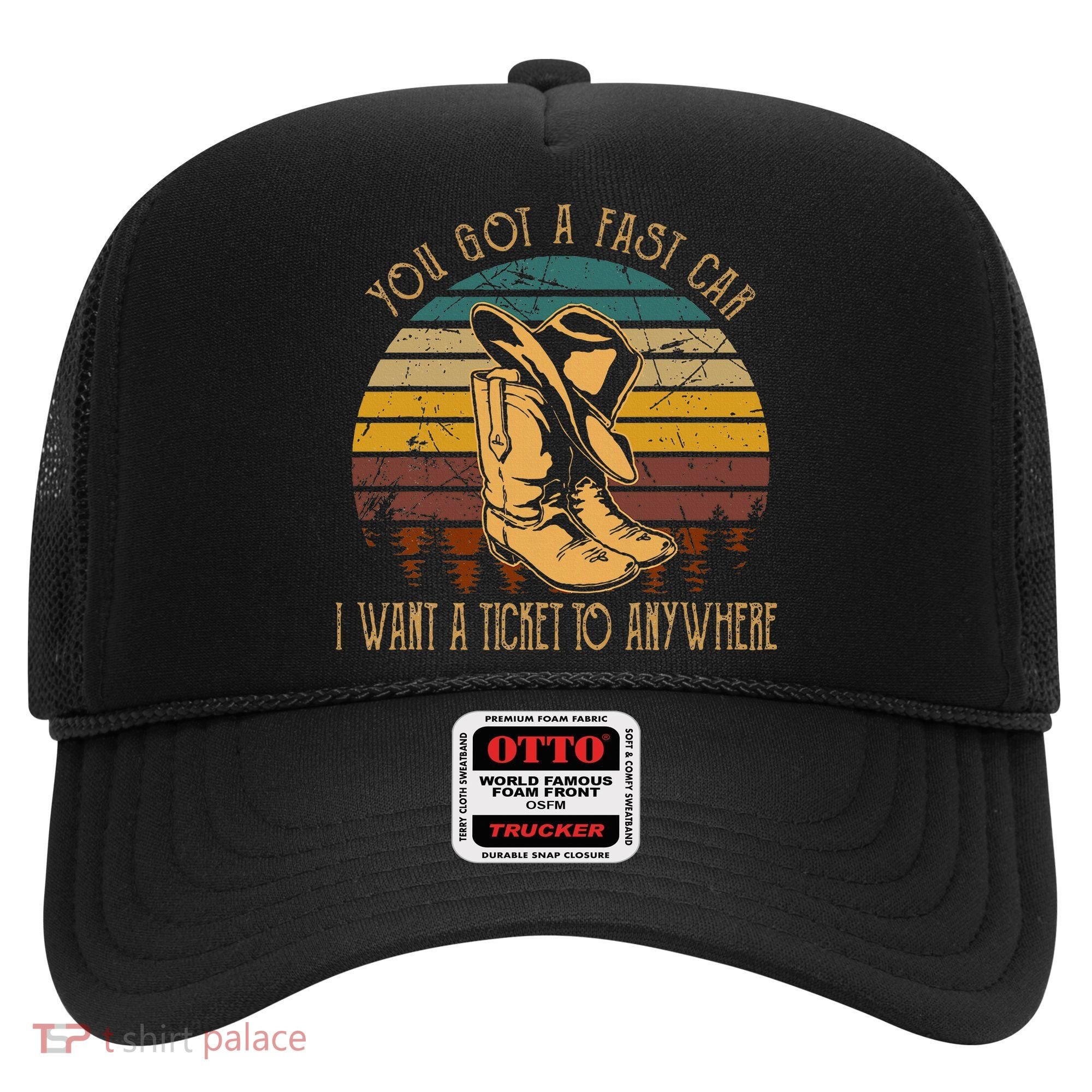 You Got A Fast Car I Want A Ticket To Anywhere Hat