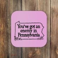 YouVe Got An Enemy In PennsylvaniaS Funny Quote Coaster thumb 0