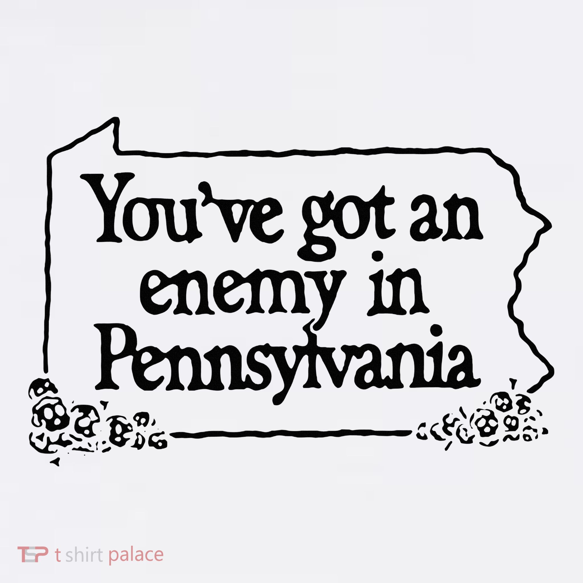 YouVe Got An Enemy In PennsylvaniaS Funny Quote T-Shirt