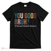 You Good Bruh Mental Health Matters T-Shirt thumb 0
