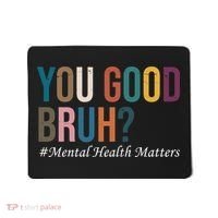 You Good Bruh Mental Health Matters Mousepad thumb 0