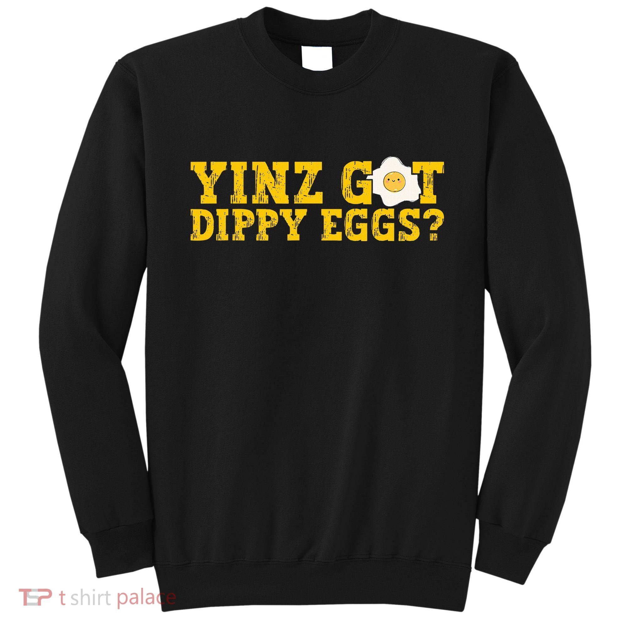 Yinz Got Dippy Eggs Jagoff Pittsburgh Pennsylvania Yinzer Sweatshirt