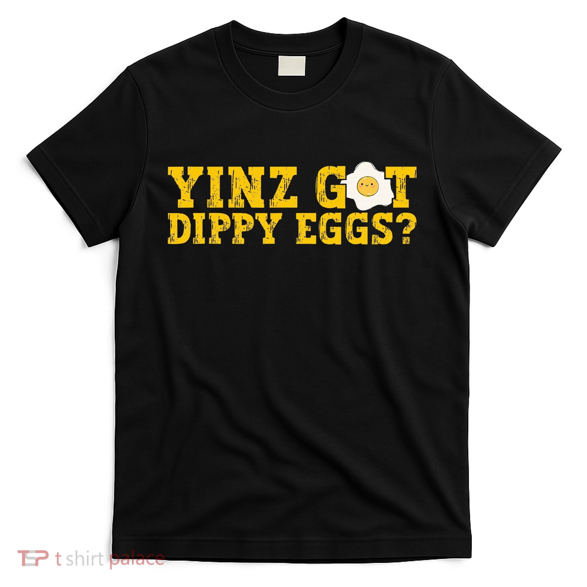 Yinz Got Dippy Eggs Jagoff Pittsburgh Pennsylvania Yinzer T-Shirt