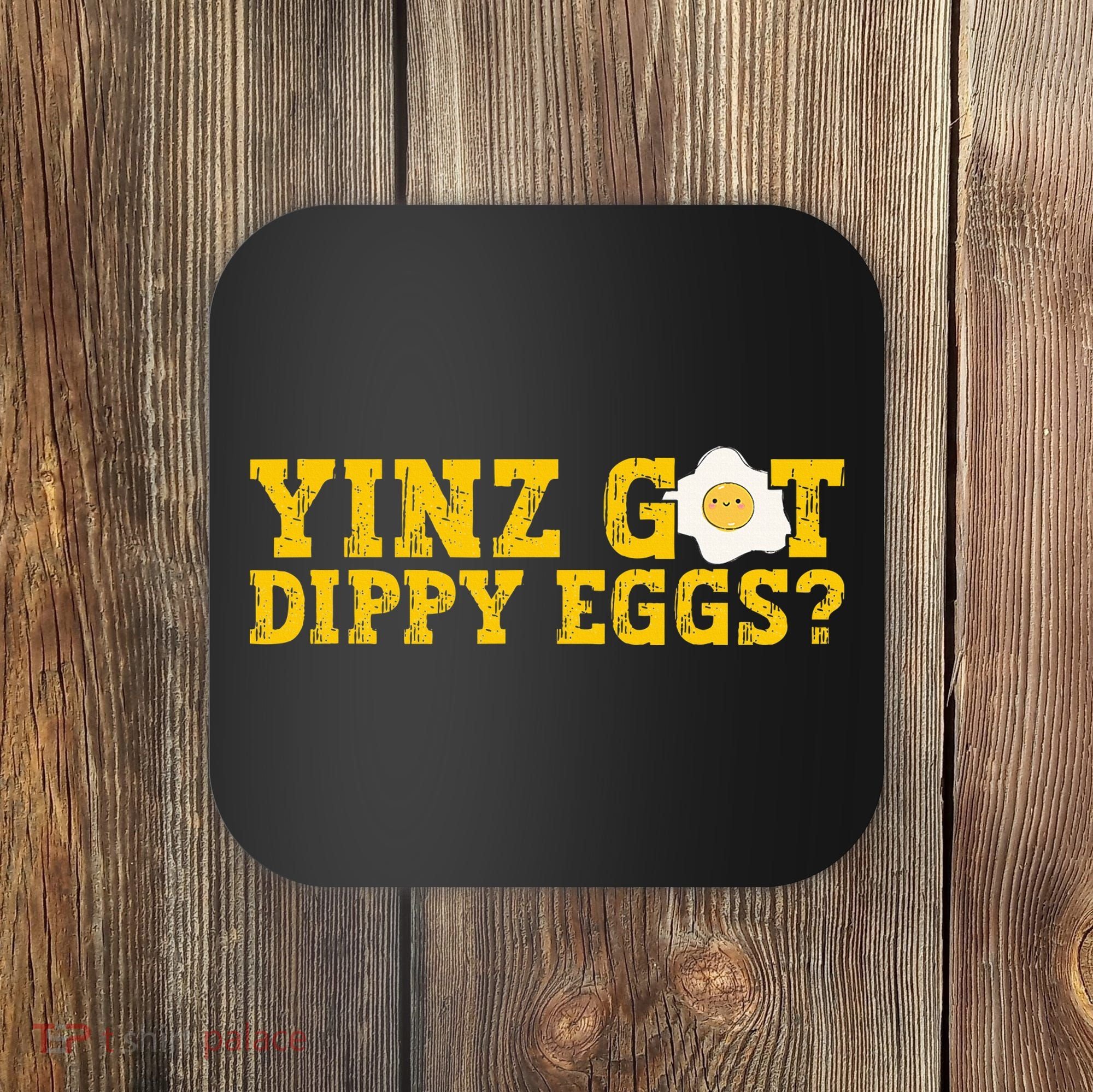 Yinz Got Dippy Eggs Jagoff Pittsburgh Pennsylvania Yinzer Coaster