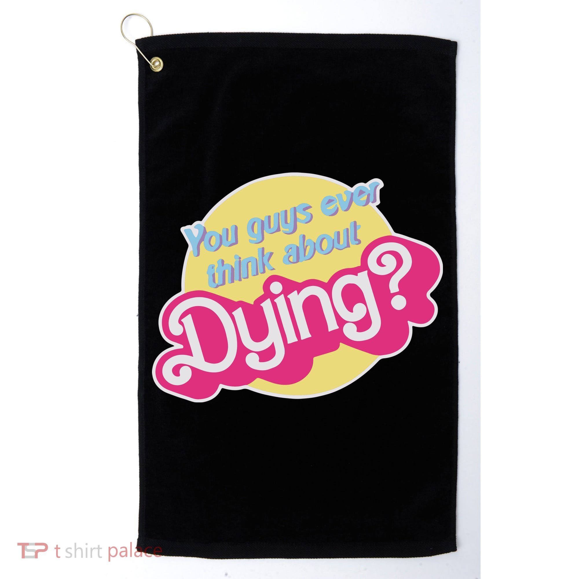 You Guys Ever Think About Dying Golf Towel