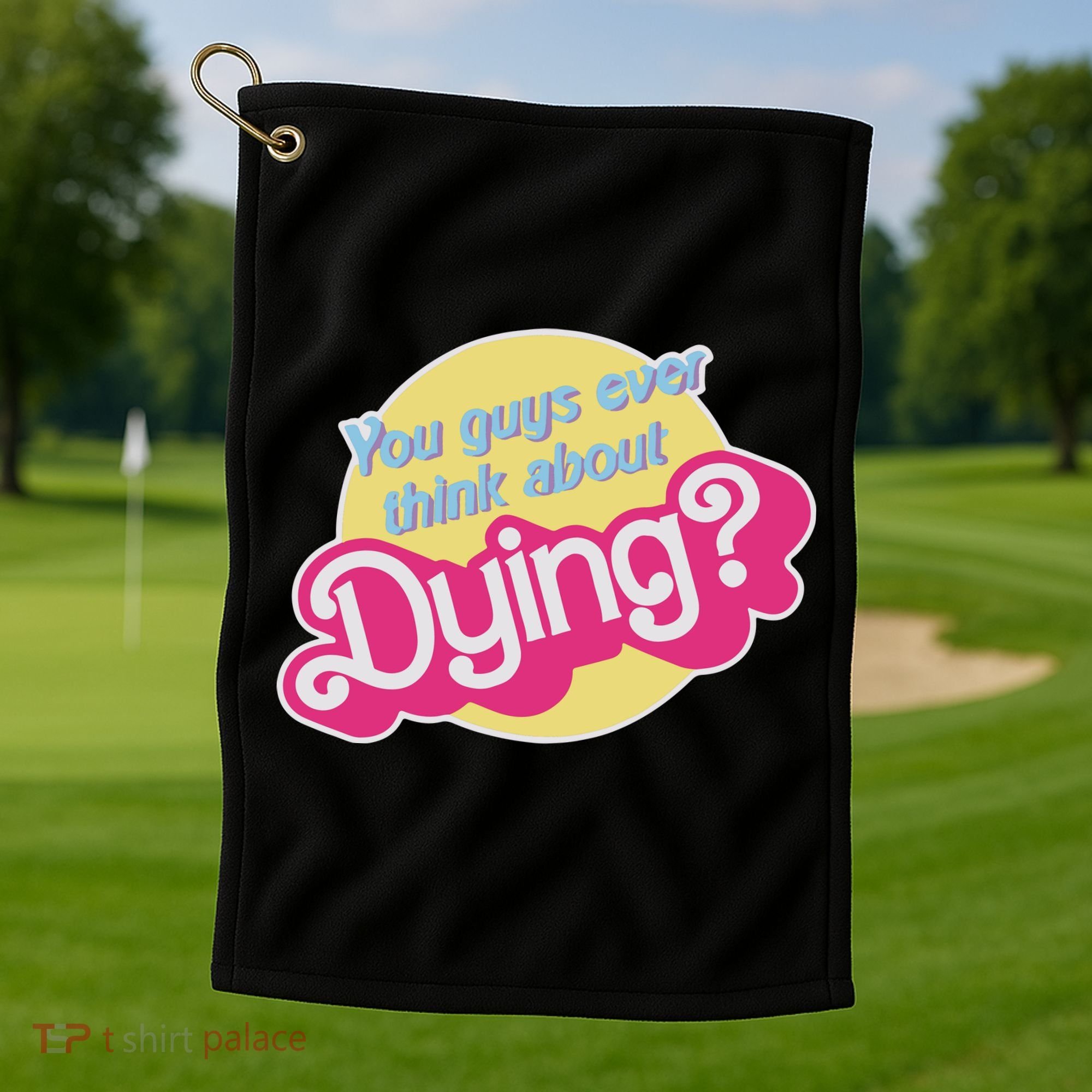 You Guys Ever Think About Dying Golf Towel
