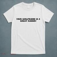 Your Girlfriend Is A Great Kisser Funny T-Shirt thumb 5