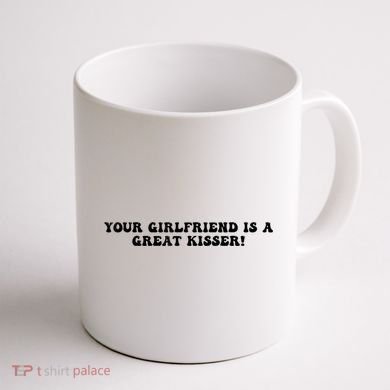Your Girlfriend Is A Great Kisser Funny Coffee Mug back